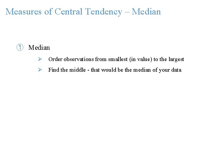 Measures of Central Tendency – Median ① Median Ø Order observations from smallest (in
