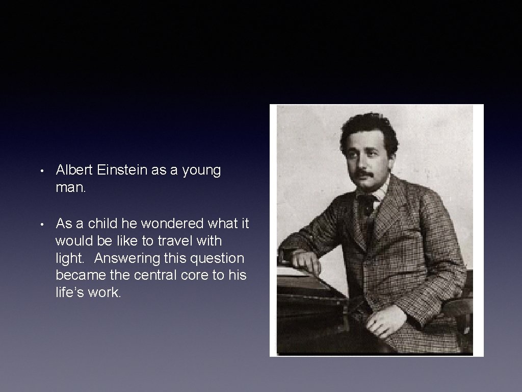  • Albert Einstein as a young man. • As a child he wondered