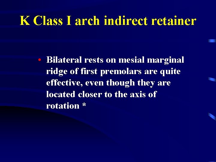 K Class I arch indirect retainer • Bilateral rests on mesial marginal ridge of