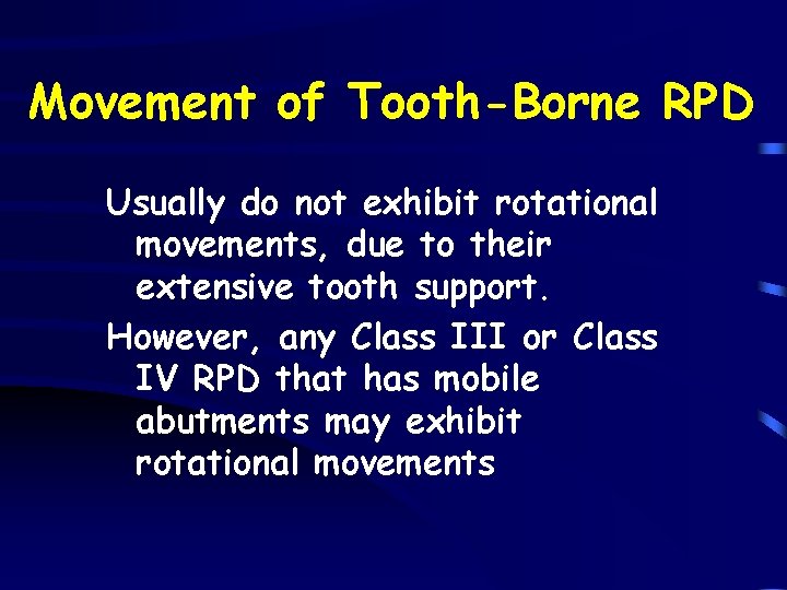 Movement of Tooth-Borne RPD Usually do not exhibit rotational movements, due to their extensive