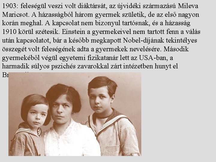 1903: feleségül veszi volt diáktársát, az újvidéki származású Mileva Maricsot. A házasságból három gyermek