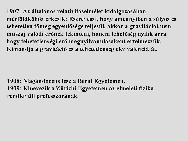 1907: Az általános relativitáselmélet kidolgozásában mérföldkőhöz érkezik: Észreveszi, hogy amennyiben a súlyos és tehetetlen