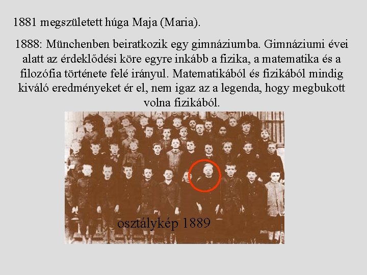 1881 megszületett húga Maja (Maria). 1888: Münchenben beiratkozik egy gimnáziumba. Gimnáziumi évei alatt az