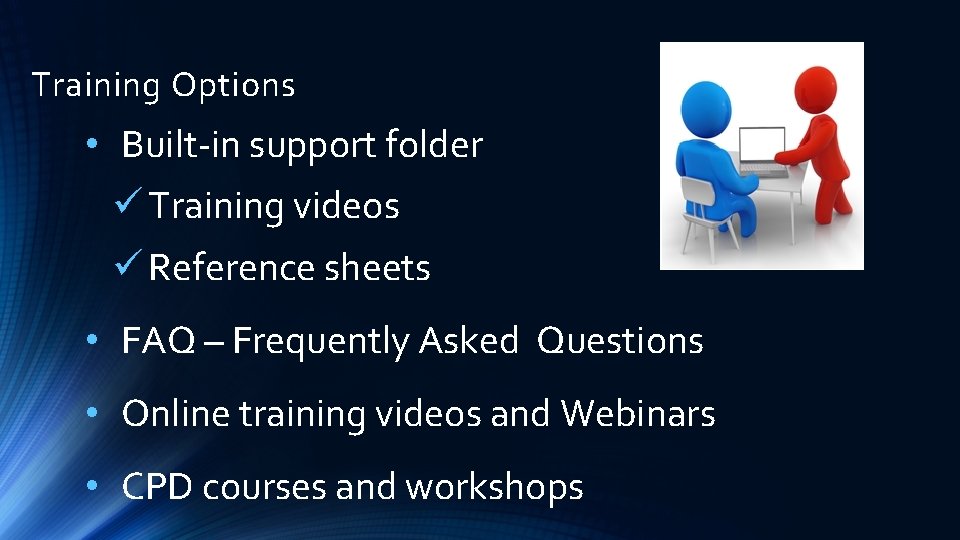 Training Options • Built‐in support folder ü Training videos ü Reference sheets • FAQ