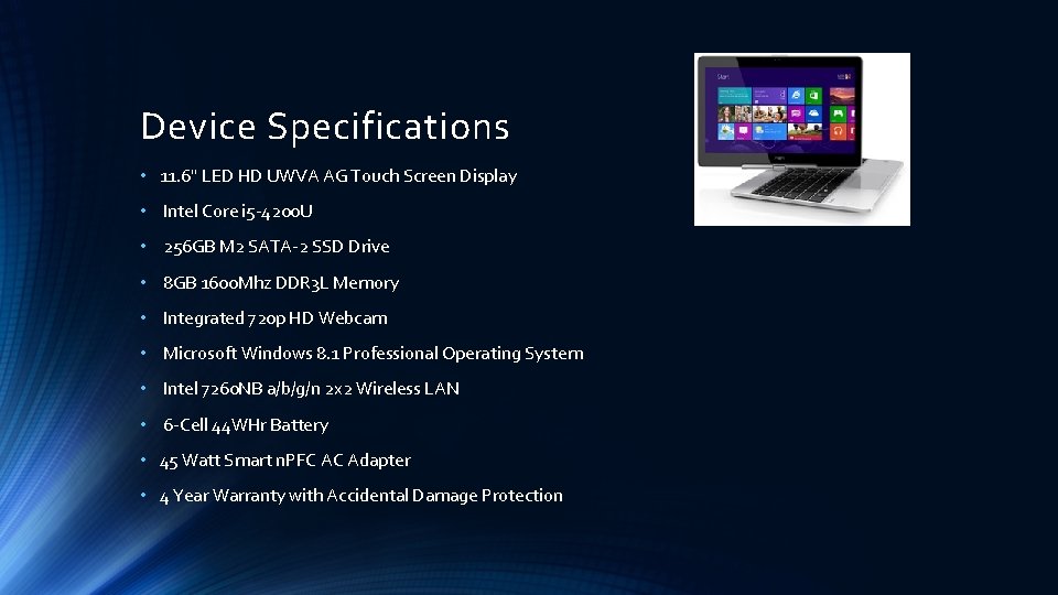 Device Specifications • 11. 6" LED HD UWVA AG Touch Screen Display • Intel