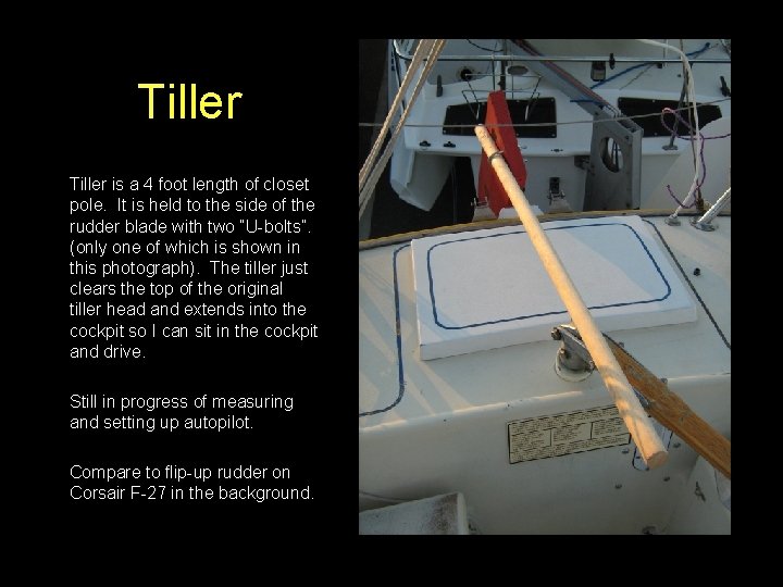 Tiller is a 4 foot length of closet pole. It is held to the