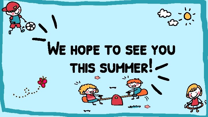 We hope to see you this summer! 