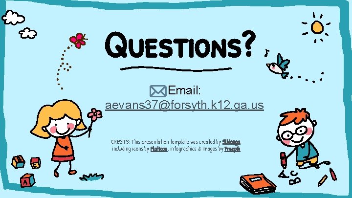 Questions? Email: aevans 37@forsyth. k 12. ga. us CREDITS: This presentation template was created