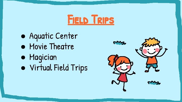 Field Trips ● ● Aquatic Center Movie Theatre Magician Virtual Field Trips 