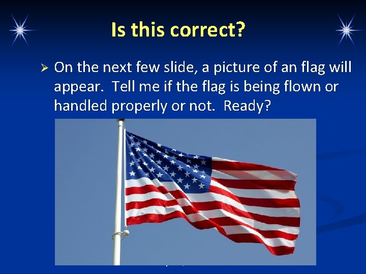 Is this correct? Ø On the next few slide, a picture of an flag