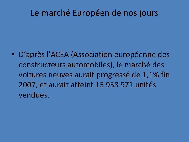 Le marché Européen de nos jours • D’après l’ACEA (Association européenne des constructeurs automobiles),