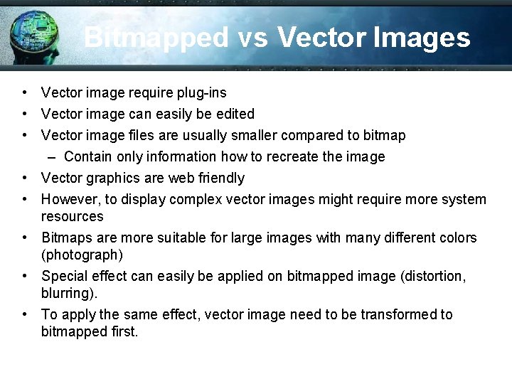 Bitmapped vs Vector Images • Vector image require plug-ins • Vector image can easily
