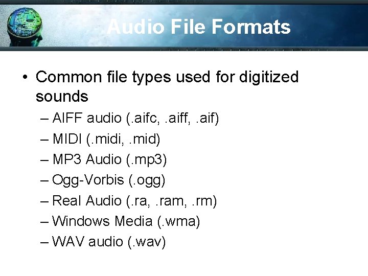 Audio File Formats • Common file types used for digitized sounds – AIFF audio