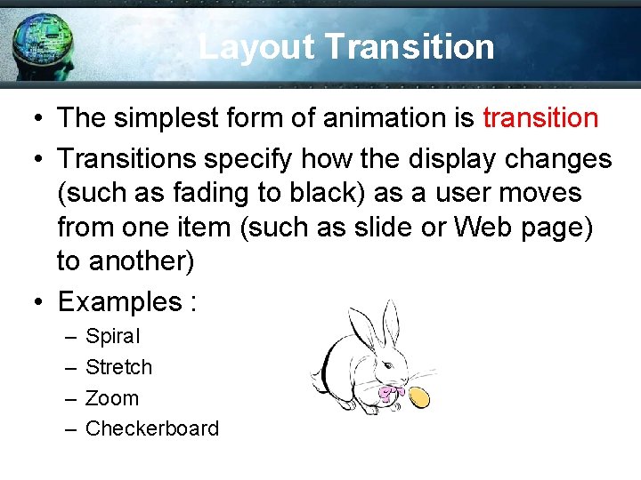 Layout Transition • The simplest form of animation is transition • Transitions specify how