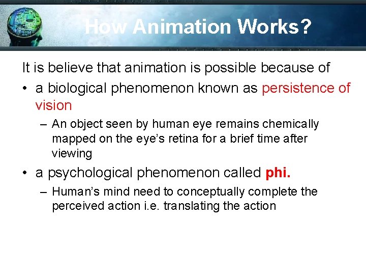 How Animation Works? It is believe that animation is possible because of • a