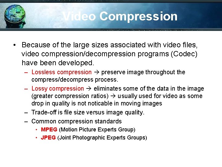 Video Compression • Because of the large sizes associated with video files, video compression/decompression