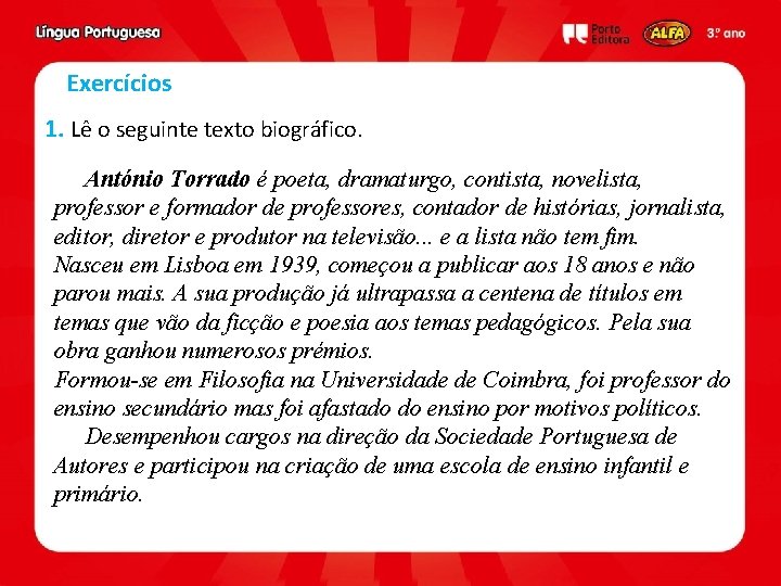Exercícios 1. Lê o seguinte texto biográfico. António Torrado é poeta, dramaturgo, contista, novelista,