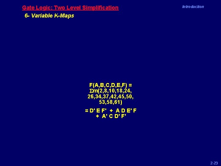 Gate Logic: Two Level Simplification 6 - Variable K-Maps Introduction F(A, B, C, D,