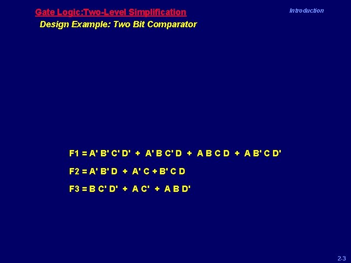 Gate Logic: Two-Level Simplification Design Example: Two Bit Comparator Introduction F 1 = A'