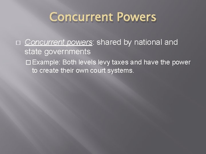 Concurrent Powers � Concurrent powers: shared by national and state governments � Example: Both