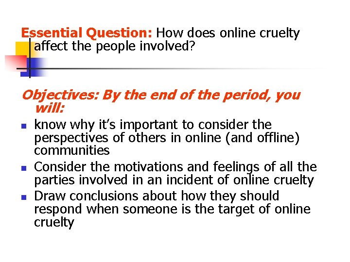 Essential Question: How does online cruelty affect the people involved? Objectives: By the end