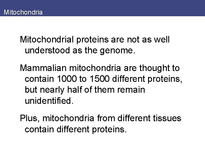 Mitochondrial proteins are not as well understood as the genome. Mammalian mitochondria are thought