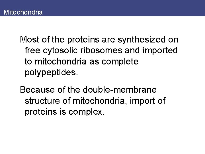 Mitochondria Most of the proteins are synthesized on free cytosolic ribosomes and imported to