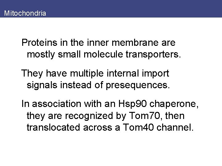 Mitochondria Proteins in the inner membrane are mostly small molecule transporters. They have multiple