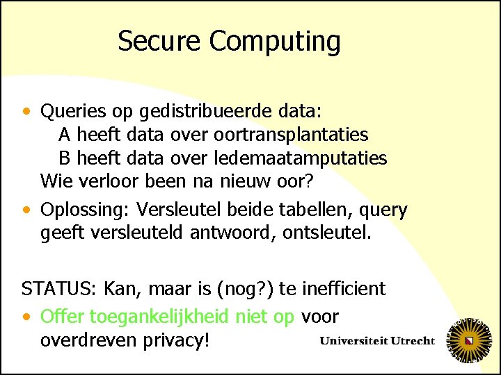 Secure Computing • Queries op gedistribueerde data: A heeft data over oortransplantaties B heeft