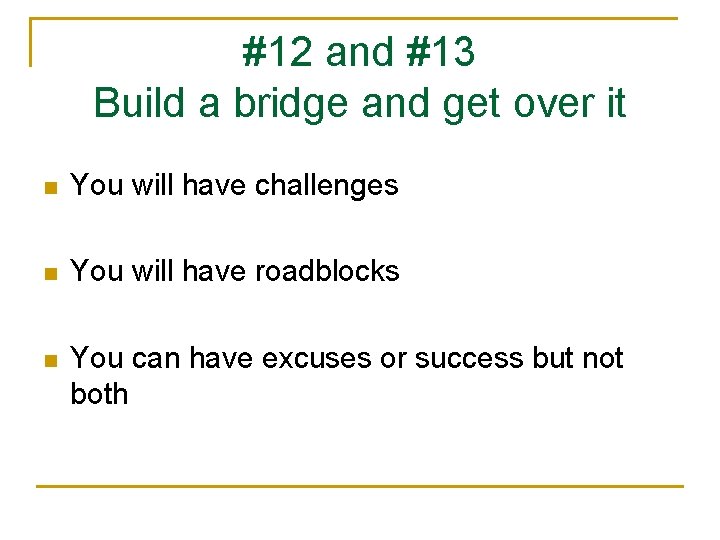 #12 and #13 Build a bridge and get over it n You will have