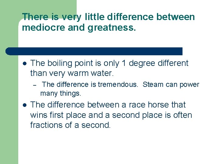 There is very little difference between mediocre and greatness. l The boiling point is