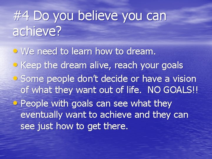 #4 Do you believe you can achieve? • We need to learn how to