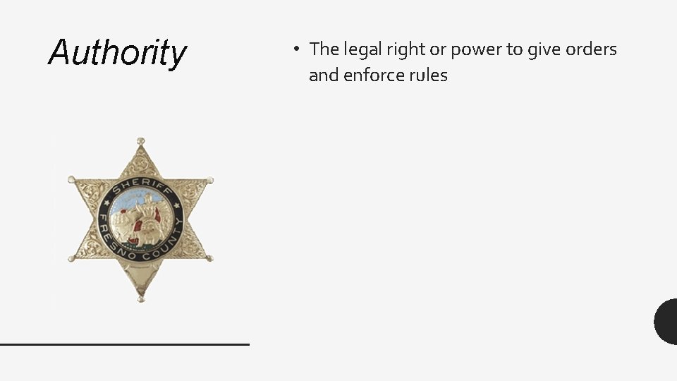 Authority • The legal right or power to give orders and enforce rules 