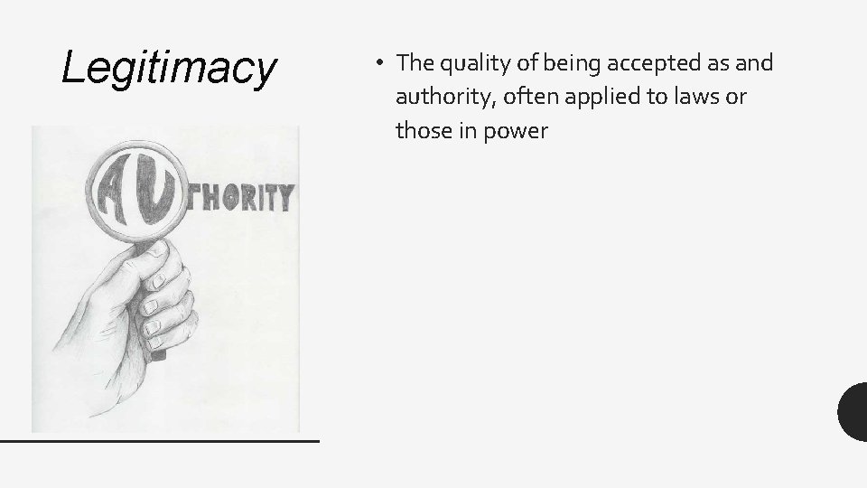 Legitimacy • The quality of being accepted as and authority, often applied to laws