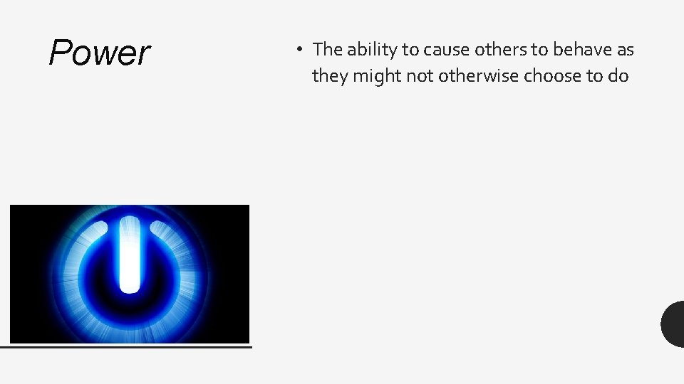 Power • The ability to cause others to behave as they might not otherwise