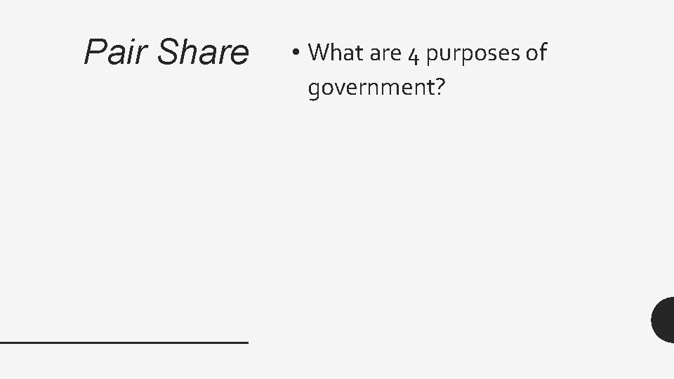 Pair Share • What are 4 purposes of government? 