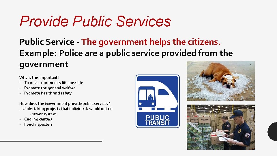 Provide Public Services Public Service - The government helps the citizens. Example: Police are