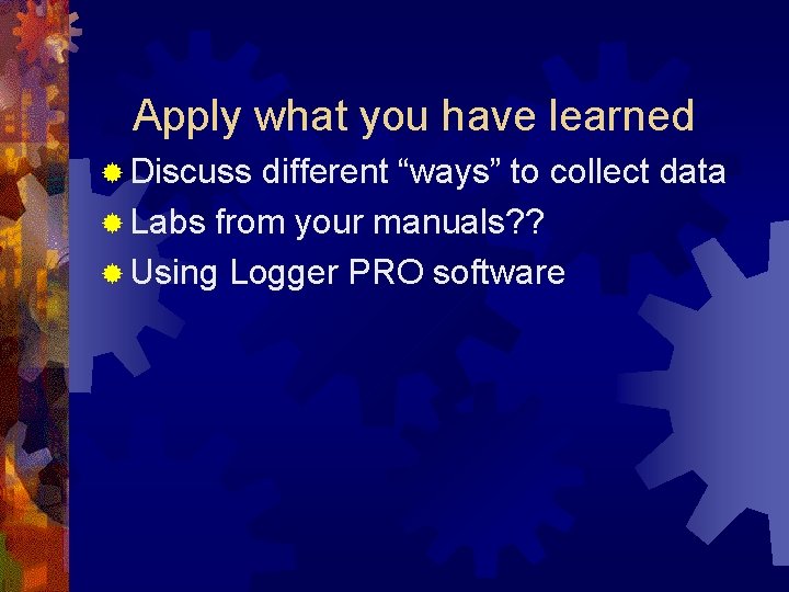 Apply what you have learned ® Discuss different “ways” to collect data ® Labs Apply what you have learned ® Discuss different “ways” to collect data ® Labs