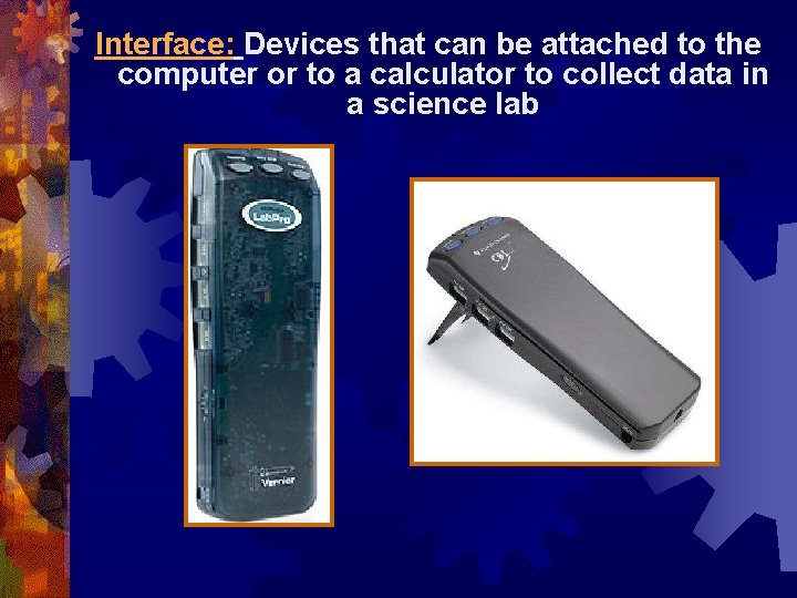 Interface: Devices that can be attached to the computer or to a calculator to Interface: Devices that can be attached to the computer or to a calculator to