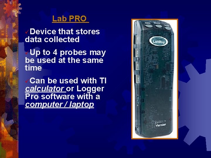 Lab PRO üDevice that stores data collected üUp to 4 probes may be used Lab PRO üDevice that stores data collected üUp to 4 probes may be used