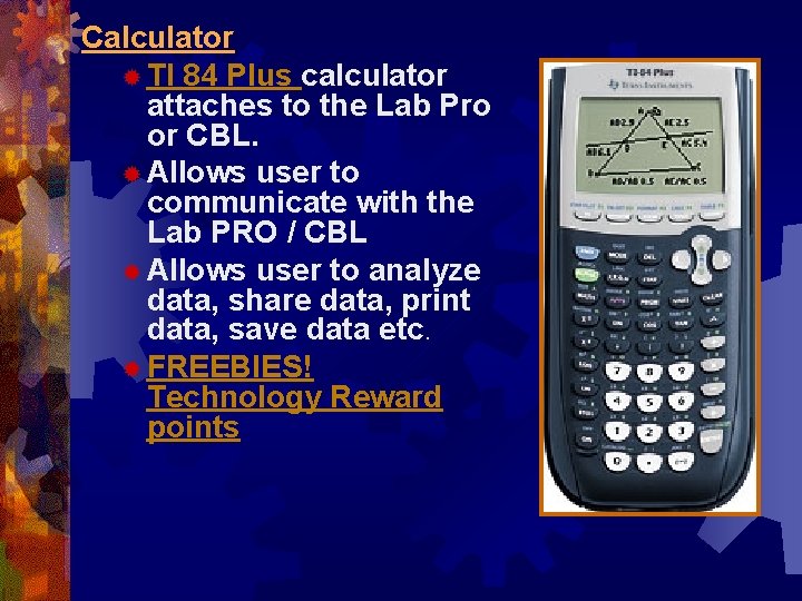 Calculator ® TI 84 Plus calculator attaches to the Lab Pro or CBL. ® Calculator ® TI 84 Plus calculator attaches to the Lab Pro or CBL. ®
