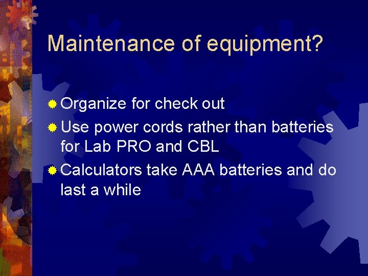 Maintenance of equipment? ® Organize for check out ® Use power cords rather than Maintenance of equipment? ® Organize for check out ® Use power cords rather than