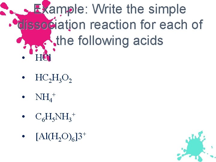 Example: Write the simple dissociation reaction for each of the following acids • HCl