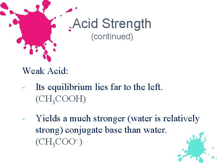 Acid Strength (continued) Weak Acid: - Its equilibrium lies far to the left. (CH