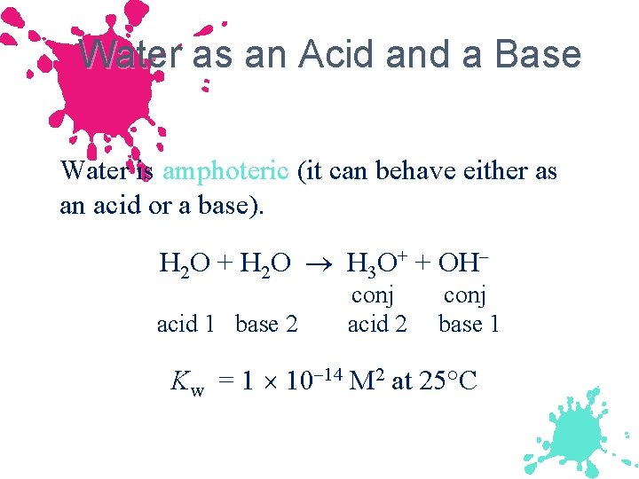 Water as an Acid and a Base Water is amphoteric (it can behave either