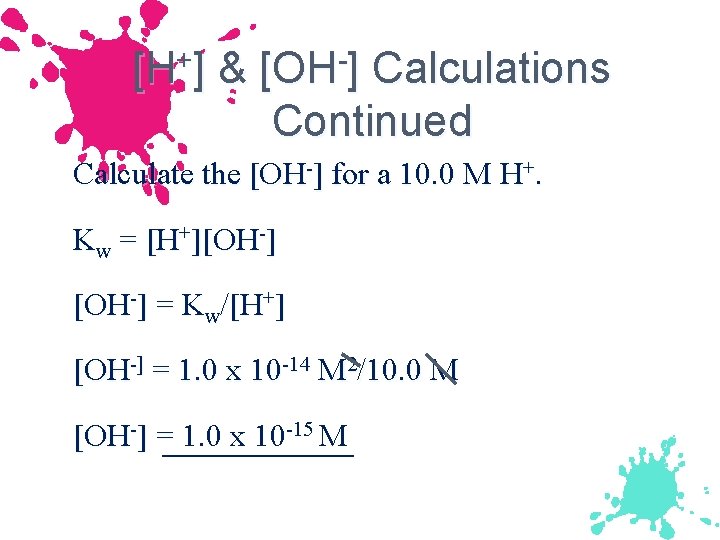 [H+] & [OH-] Calculations Continued Calculate the [OH-] for a 10. 0 M H+.
