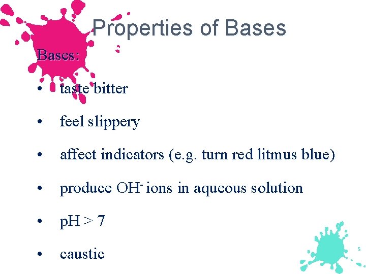Properties of Bases: • taste bitter • feel slippery • affect indicators (e. g.