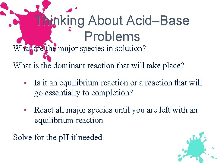 Thinking About Acid–Base Problems What are the major species in solution? What is the