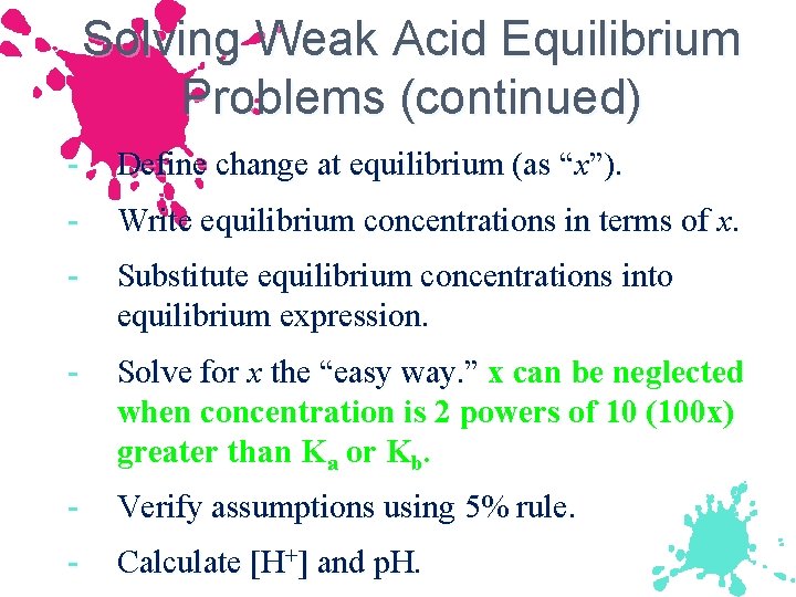 Solving Weak Acid Equilibrium Problems (continued) - Define change at equilibrium (as “x”). -