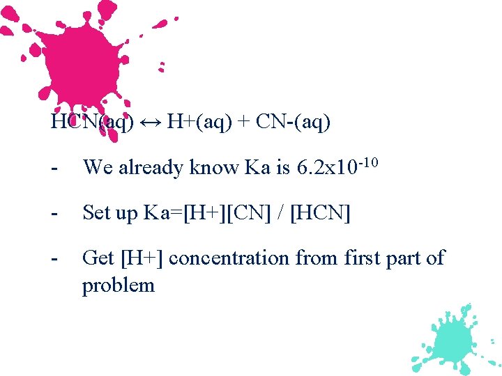 HCN(aq) ↔ H+(aq) + CN-(aq) - We already know Ka is 6. 2 x